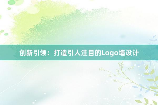 创新引领：打造引人注目的Logo墙设计